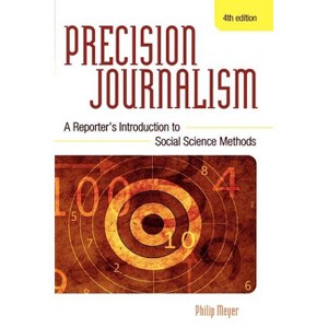 Precision Journalism - 4th Edition by  Philip Meyer (Paperback) - 1 of 1