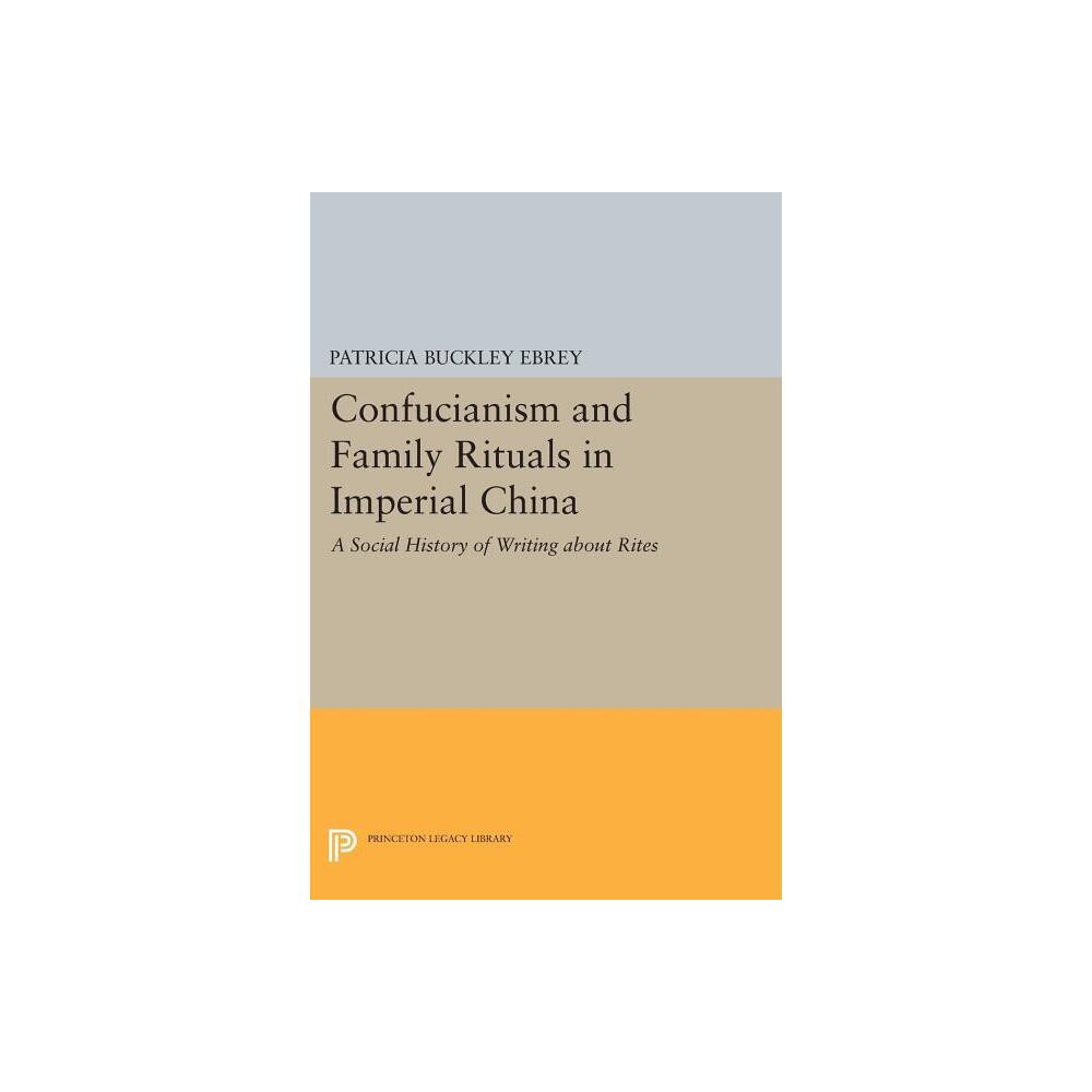 Confucianism and Family Rituals in Imperial China - (Princeton Legacy Library) by Patricia Buckley Ebrey (Paperback)