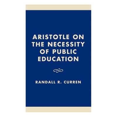 Aristotle on the Necessity of Public Education - by  Randall R Curren (Hardcover)