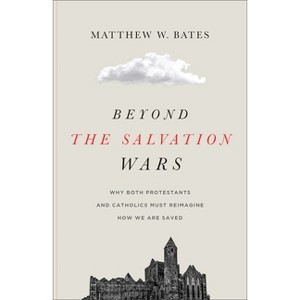 Beyond the Salvation Wars - by Matthew W Bates - 1 of 1