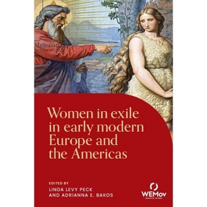 Women in Exile in Early Modern Europe and the Americas - (Women on the Move) by  Linda Levy Peck & Adrianna E Bakos (Paperback) - 1 of 1