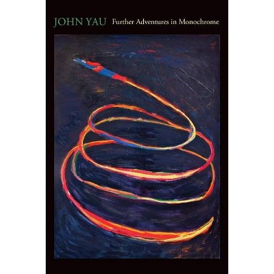 Further Adventures in Monochrome - by  John Yau (Paperback)