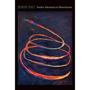 Further Adventures in Monochrome - by  John Yau (Paperback) - 1 of 1