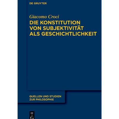 Die Konstitution Von Subjektivität ALS Geschichtlichkeit - (Quellen Und Studien Zur Philosophie) by  Giacomo Croci (Paperback)