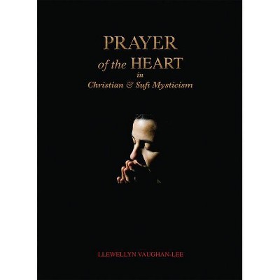 Prayer of the Heart in Christian and Sufi Mysticism - by  Llewellyn Vaughan-Lee (Paperback)