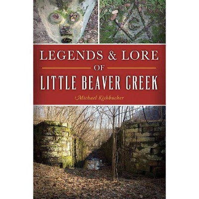 Legends & Lore of Little Beaver Creek - by Michael Kishbucher (Paperback)