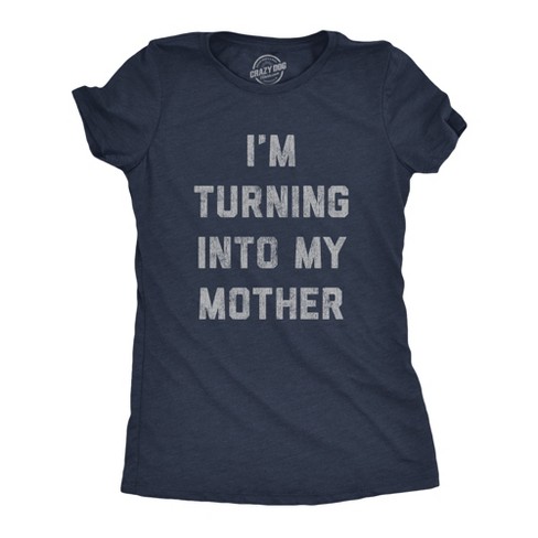 Womens Im Turning Into My Mother T shirt Funny Sarcastic Adulting Mom Saying Tee - Crazy Dog Women's T Shirt - image 1 of 4