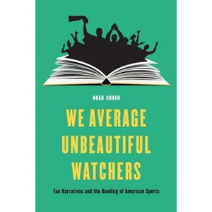 We Average Unbeautiful Watchers - (Sports, Media, and Society) by  Noah Cohan (Hardcover) - 1 of 1
