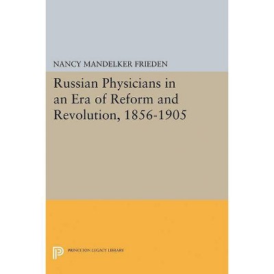 Russian Physicians in an Era of Reform and Revolution, 1856-1905 - (Princeton Legacy Library) by  Nancy Mandelker Frieden (Paperback)