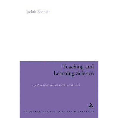 Teaching and Learning Science - (Continuum Studies in Teaching and Learning) by  Judith Bennett (Paperback)