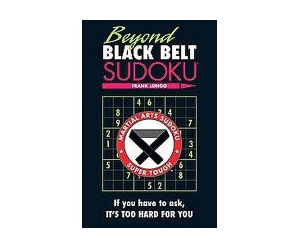 Beyond Black Belt Sudoku : Martial Arts Sudoku: Super Tough (Paperback) (Frank Longo)