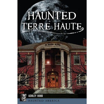Haunted Terre Haute - (Haunted America) by  Ashley Hood (Paperback)