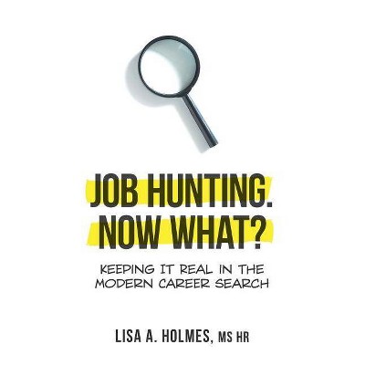 Job Hunting. NOW What? - by  Lisa A Holmes (Paperback)