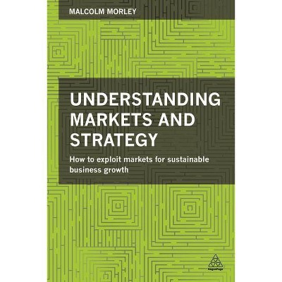 Understanding Markets and Strategy - by  Malcolm Morley (Paperback)