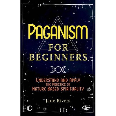 Paganism for Beginners - by  Jane Rivers (Paperback)