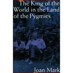 The King of the World in the Land of the Pygmies (Revised) - by  Joan T Mark (Paperback) - 1 of 1