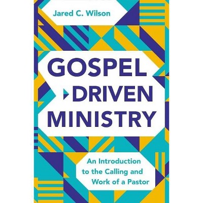 Gospel-Driven Ministry - by  Jared C Wilson (Hardcover)