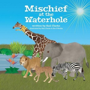 Mischief at the Waterhole - by  Gail Clarke (Paperback) - 1 of 1