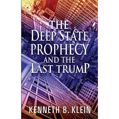 The Deep State Prophecy and the Last Trump - by  Ken Klein (Paperback)