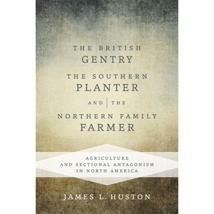 The British Gentry, the Southern Planter, and the Northern Family Farmer - by  James L Huston (Hardcover) - 1 of 1