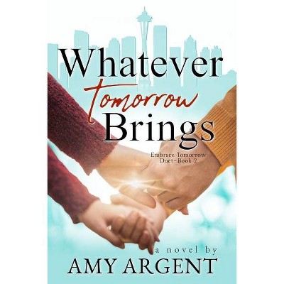 Whatever Tomorrow Brings - by  Amy Argent (Paperback)