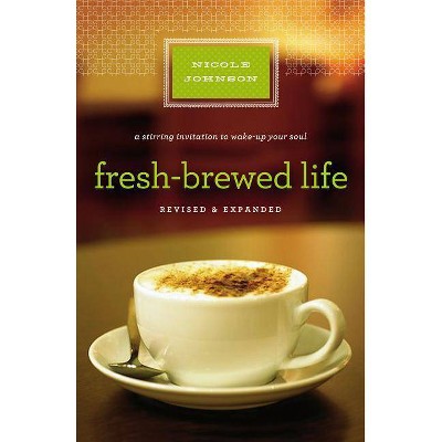 Fresh-Brewed Life Revised and Updated - by  Nicole Johnson (Paperback)