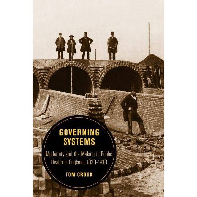 Governing Systems, 11 - (Berkeley British Studies) by  Tom Crook (Paperback)