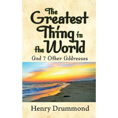 The Greatest Thing in the World and 7 Other Addresses - by  Henry Drummond (Paperback)