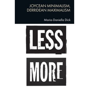 Joycean Minimalism, Derridean Maximalism - by  Maria-Daniella Dick (Hardcover) - 1 of 1