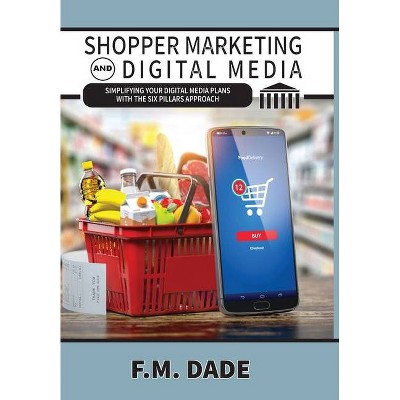 Shopper Marketing and Digital Media - by  F M Dade (Hardcover)