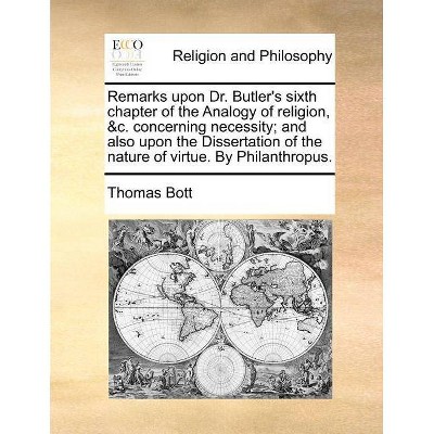 Remarks Upon Dr. Butler's Sixth Chapter of the Analogy of Religion, &C. Concerning Necessity; And Also Upon the Dissertation of the Nature of Virtue.