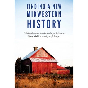 Finding a New Midwestern History - by  Jon K Lauck & Gleaves Whitney & Joseph Hogan (Paperback) - 1 of 1