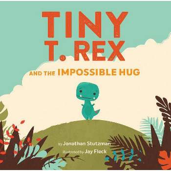 Tiny T. Rex and the Impossible Hug -  by Jonathan Stutzman (School And Library)