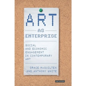 Art as Enterprise - by  Grace McQuilten & Anthony White (Paperback) - 1 of 1