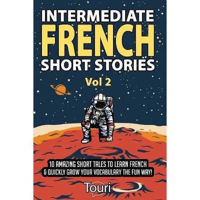 Intermediate French Short Stories - (Intermediate French Stories) 2nd Edition by  Touri Language Learning (Paperback)