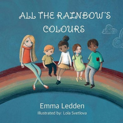 All The Rainbows Colours - by  Emma Ledden (Paperback)