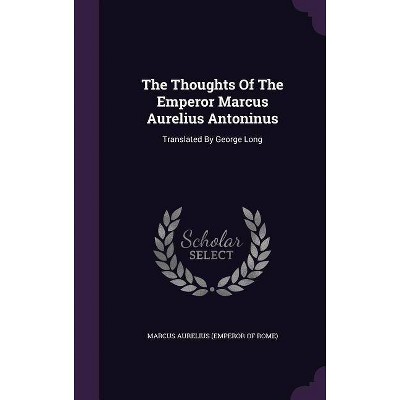 The Thoughts of the Emperor Marcus Aurelius Antoninus - (Hardcover)