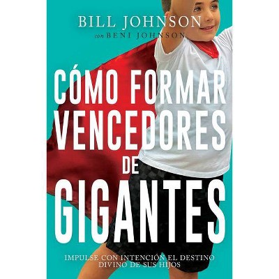 Cómo Formar Vencedores de Gigantes - by  Bill Johnson & Beni Johnson (Paperback)