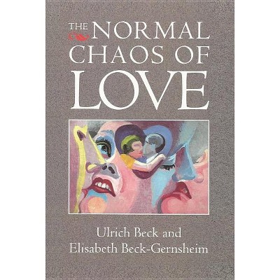 The Normal Chaos of Love - by  Ulrich Beck & Elisabeth Beck-Gernsheim (Paperback)