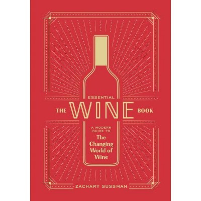 The Essential Wine Book - by  Zachary Sussman (Hardcover)