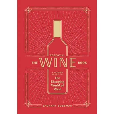 The Essential Wine Book - by  Zachary Sussman (Hardcover)