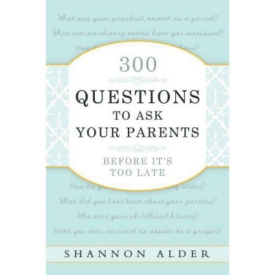 300 Questions to Ask Your Parents Before It's Too Late - by  Shannon L Alder (Paperback)