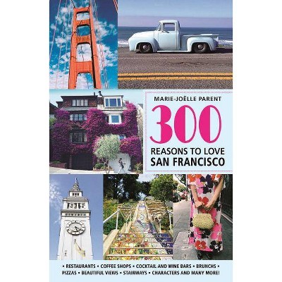 300 Reasons to Love San Francisco - by  Marie-Joëlle Parent (Paperback)