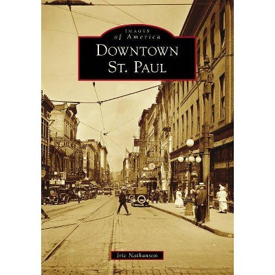 Downtown St. Paul - (Images of America) by Iric Nathanson (Paperback)