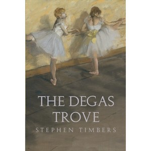 The Degas Trove - by  Stephen Timbers (Paperback) - 1 of 1