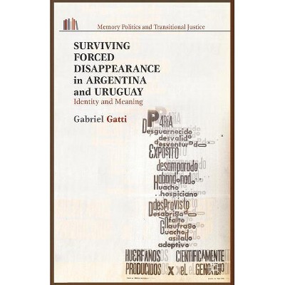Surviving Forced Disappearance in Argentina and Uruguay - (Memory Politics and Transitional Justice) by  G Gatti (Paperback)