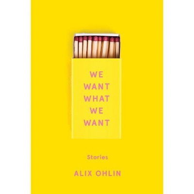 We Want What We Want - by  Alix Ohlin (Hardcover)