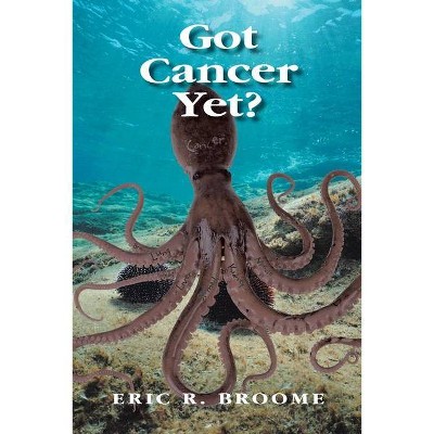 Got Cancer Yet? - by  Eric R Broome (Paperback)