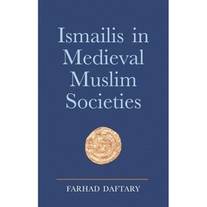 Ismailis in Medieval Muslim Societies - (Ismaili Heritage) by  Farhad Daftary (Hardcover) - 1 of 1