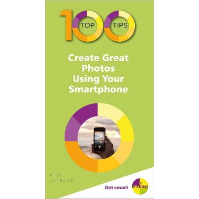 100 Top Tips - Create Great Photos Using Your Smartphone - (100 Top Tips - In Easy Steps) by  Nick Vandome (Paperback)